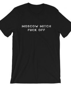 Moscou Mitch Fuck Off T-Shirt #MoscowMitch (fr) Dicth Mitch France Mitch de Moscou ( france) Reapeal Mitch McConnell France Kentucky Mit shirt