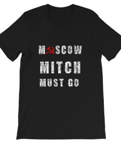 Moscow Mitch Must Go T-Shirt Funny Ditch Moscow Mitch Russia Short Sleeve Unisex T-Shirt