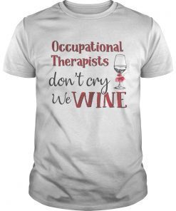 Occupational therapists dont cry we wine Shirt