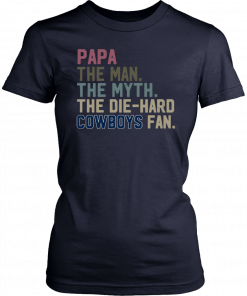 Papa the man the myth the die hard Cowboys fan T-Shirts