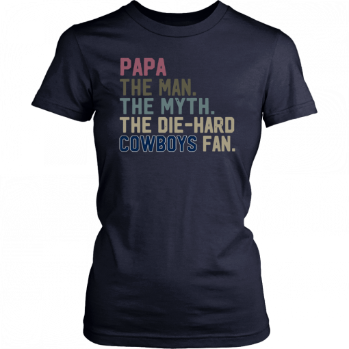 Papa the man the myth the die hard Cowboys fan T-Shirts