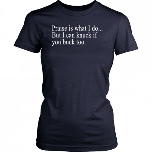 Praise is what I do But I can knuck if you buck too Unisex T-Shirt