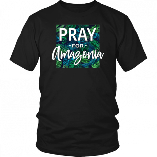 Pray For Amazonia Jungle Green Rainforest Shirt