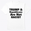 Trump & Republicans Are Not Racist T-Shirt