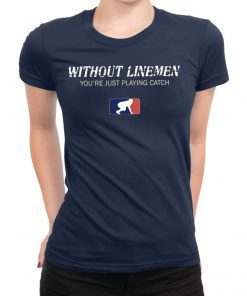 Without Linemen you’re just playing catch Classic T-Shirt