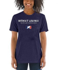 Without Linemen you’re just playing catch Unisex T-Shirt