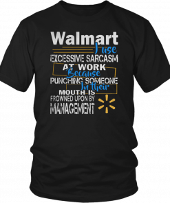 Walmart just excessive sarcasm at work because punching someone in their mouth Shirts