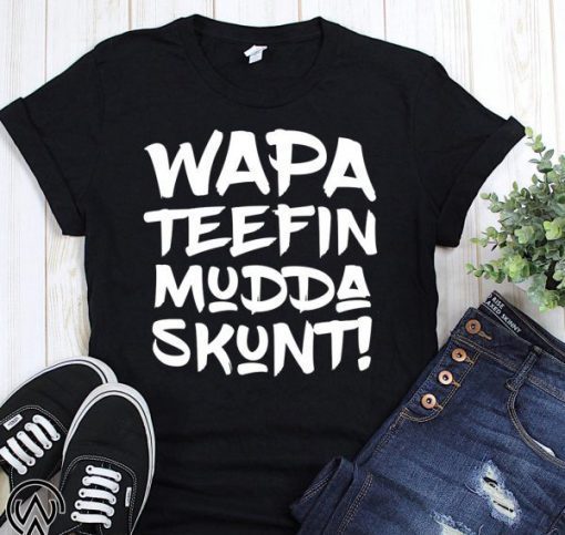 Wapa teefin mudda skunt shirt and women’s v-neck T-Shirt