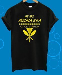 We Are Mauna Kea Ku Kiai Mauna T-Shirt