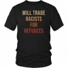 Will Trade Racists For Refugees Shirt