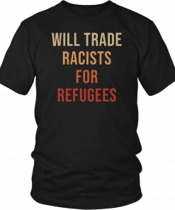 Will Trade Racists For Refugees Shirt