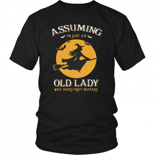 Witch Assuming I’m Just An Old Lady Was Your First Mistake T-Shirt