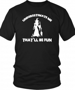 Womens Funny Witch Halloween Underestimate Me Thatll Be Fun T-Shirt