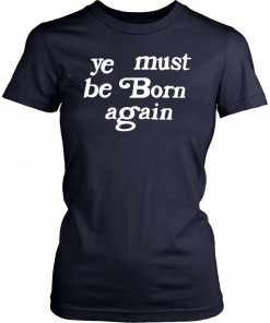 Ye Must Be Born Again Classic T-Shirt