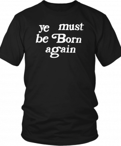 Ye Must Be Born Again Shirt