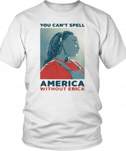 You can not spell america without erica T-Shirt