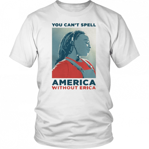 You can not spell america without erica T-Shirt