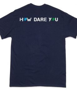 How Dare You Climate Change Awareness Activism Save Earth T-Shirt