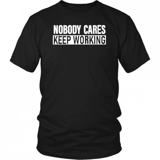 Nobody Cares Keep Working Classic T-Shirt