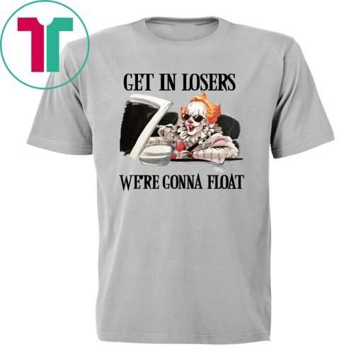 Pennywise IT get in losers we’re gonna float Shirt