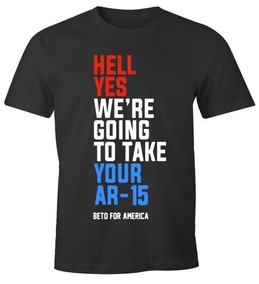 Offcial Hell Yes, We’re Going To Take Your AR-15 Beto Orourke T-Shirt