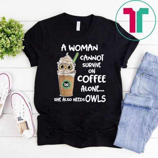 A woman cannot survive on coffee alone she also needs Owls T-Shirt