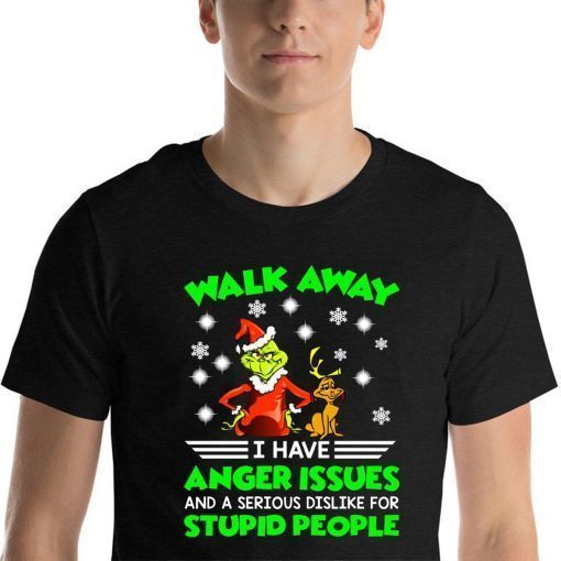 Grinch walk away I have anger issues and a serious dislike for stupid people Gift T-Shirt