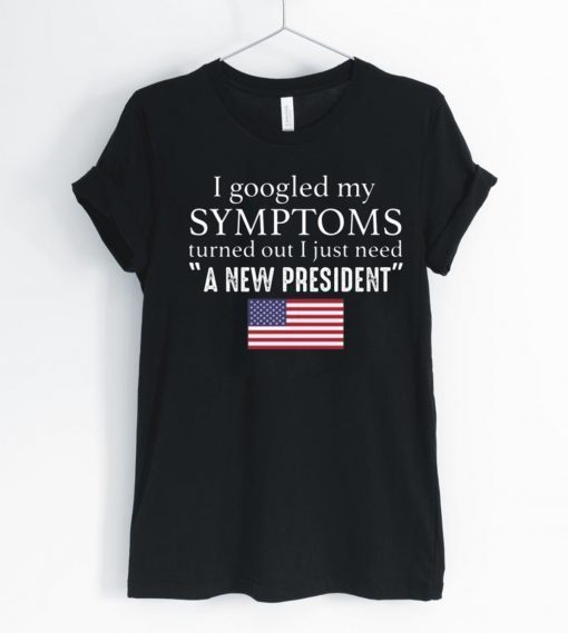 I googled my symptoms turned out I just need a new President Shirt