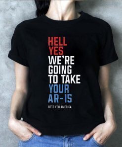 Beto Hell Shirt Yes We’re Going To Take Your Ar-15 Classic T-Shirt