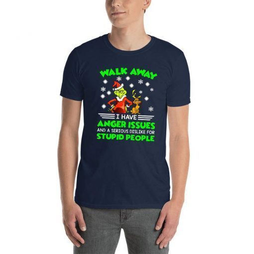 Grinch walk away I have anger issues and a serious dislike for stupid people Gift T-Shirt