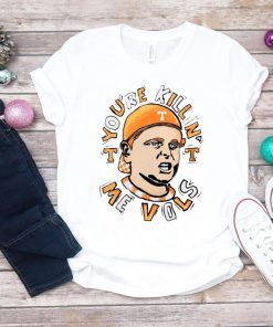 You're killin me Vols T-Shirt