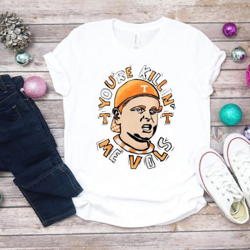 You're killin me Vols T-Shirt