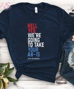 Beto Hell Shirt Yes We’re Going To Take Your Ar-15 Classic T-Shirt