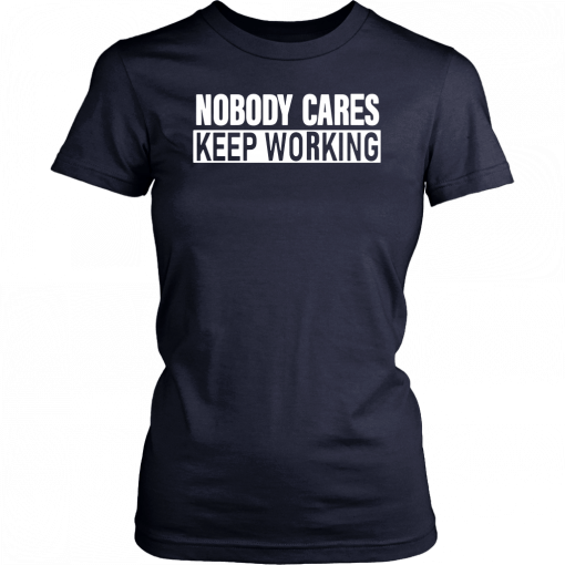 Nobody Cares Keep Working Classic T-Shirt