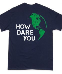 How Dare You Global Warming Climate Change Awareness Earth Classic T-Shirt