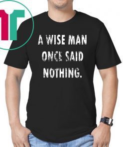 A Wise Man Once Said Nothing Shirt