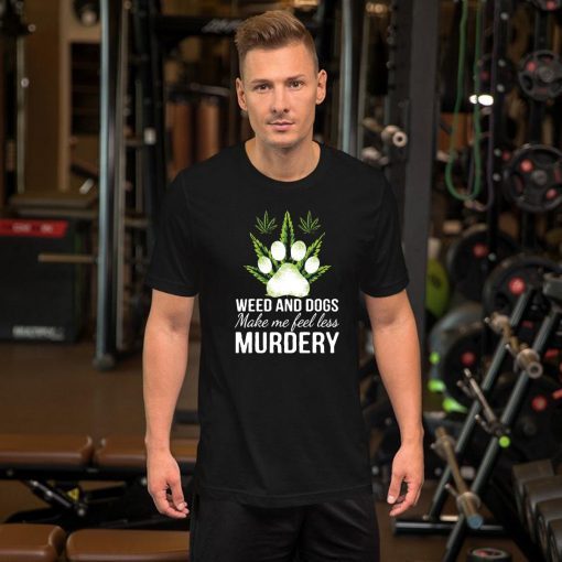 Weed and dogs make me feel less murdery Tee Shirt