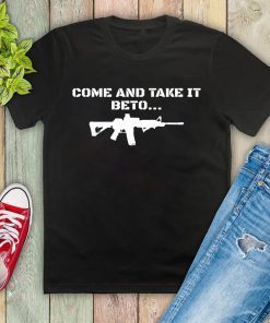 Mens Come and Take it Beto AR15 Pro 2nd Amendment Gift Pro Trump T-Shirt