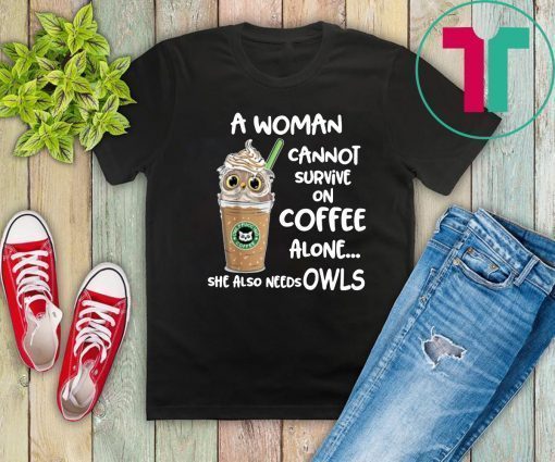 A woman cannot survive on coffee alone she also needs Owls T-Shirt