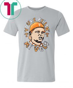 You're killin me Vols T-Shirt