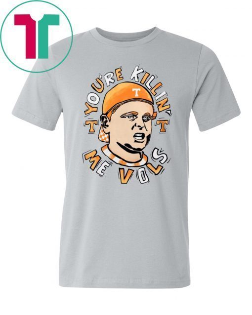 You're killin me Vols T-Shirt