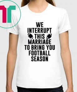 We Interrupt This Marriage For Football Season 2019 T-Shirt