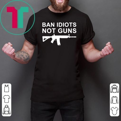 Ban Idiots Not Guns Shirt