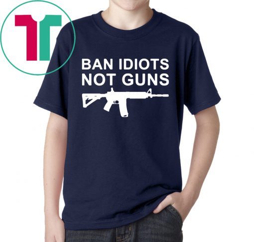 Ban Idiots Not Guns Shirt