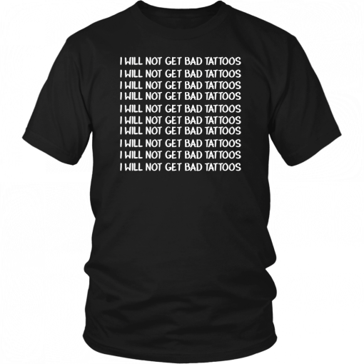 I will not get bad tattoos T-Shirt