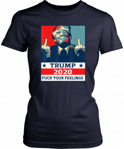 TRUMP 2020 Fuck Your Fellings T-Shirt