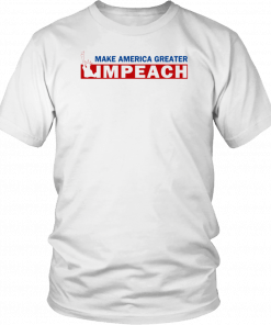 Empeach Donald Trump Make America Greater Shirt
