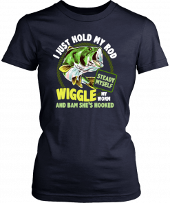 Fishing I just hold my rod steady myself wiggle my worm and bam she’s hooked T-Shirt