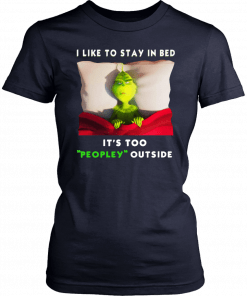 Grinch I like to stay in bed it’s too peopley outside T-Shirt