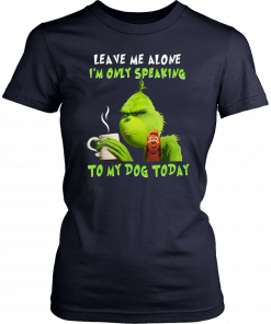 Grinch Leave me alone I’m only speaking to my dog today Classic T-Shirt